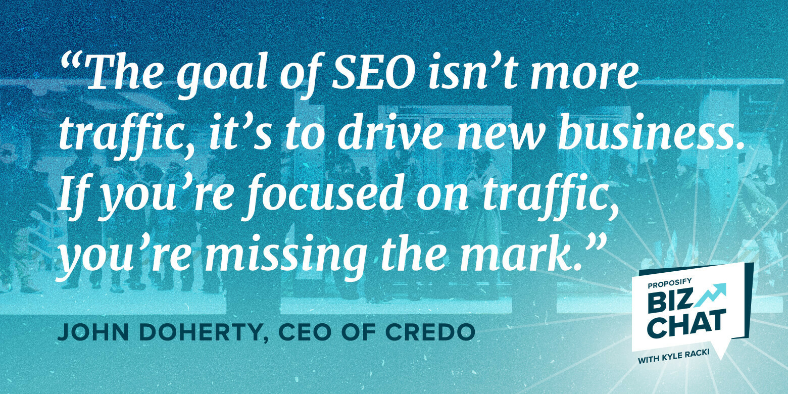 biz chat interviewee, "the goal of SEO isn't more traffic, it's to drive new business. If you're focused on traffic, you're missing the mark