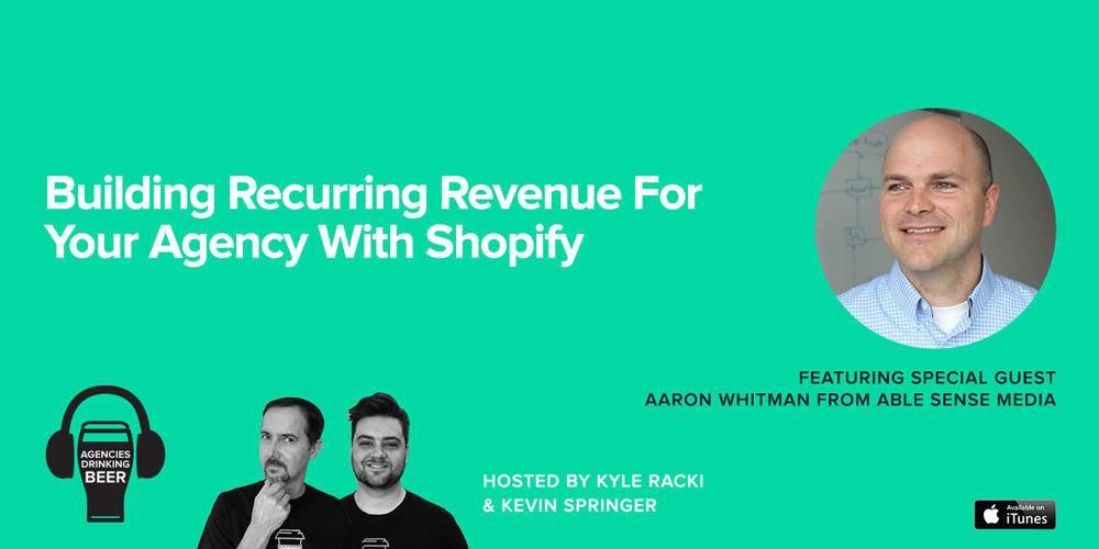 Agencies Drinking Beer Podcast: Building Recurring Revenue for Your Agency with Shopify