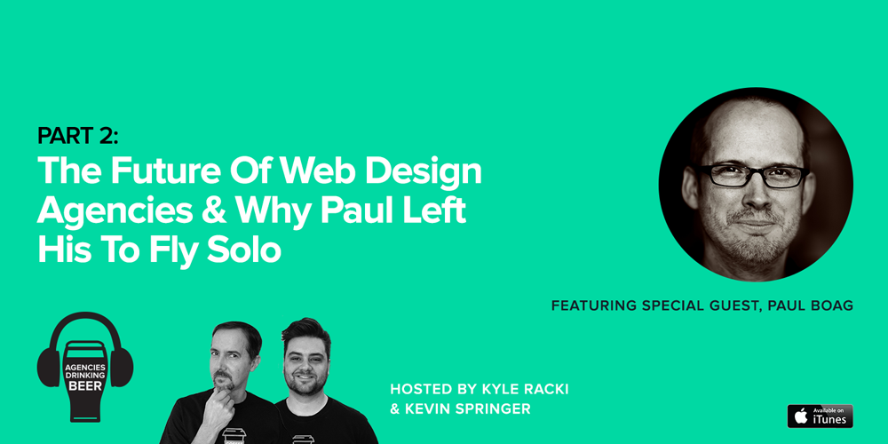 Agencies Drinking Beer Podcast: Part 2 - The Future of Web Design Agencies & Why Paul Left His to Fly Solo