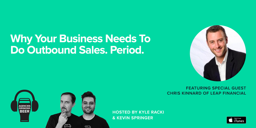 Agencies Drinking Beer Podcast: Why Your Business Needs to Do Outbound Sales. Period.
