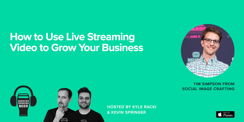Agencies Drinking Beer Podcast: How to Use Live Streaming Video to Grow Your Business