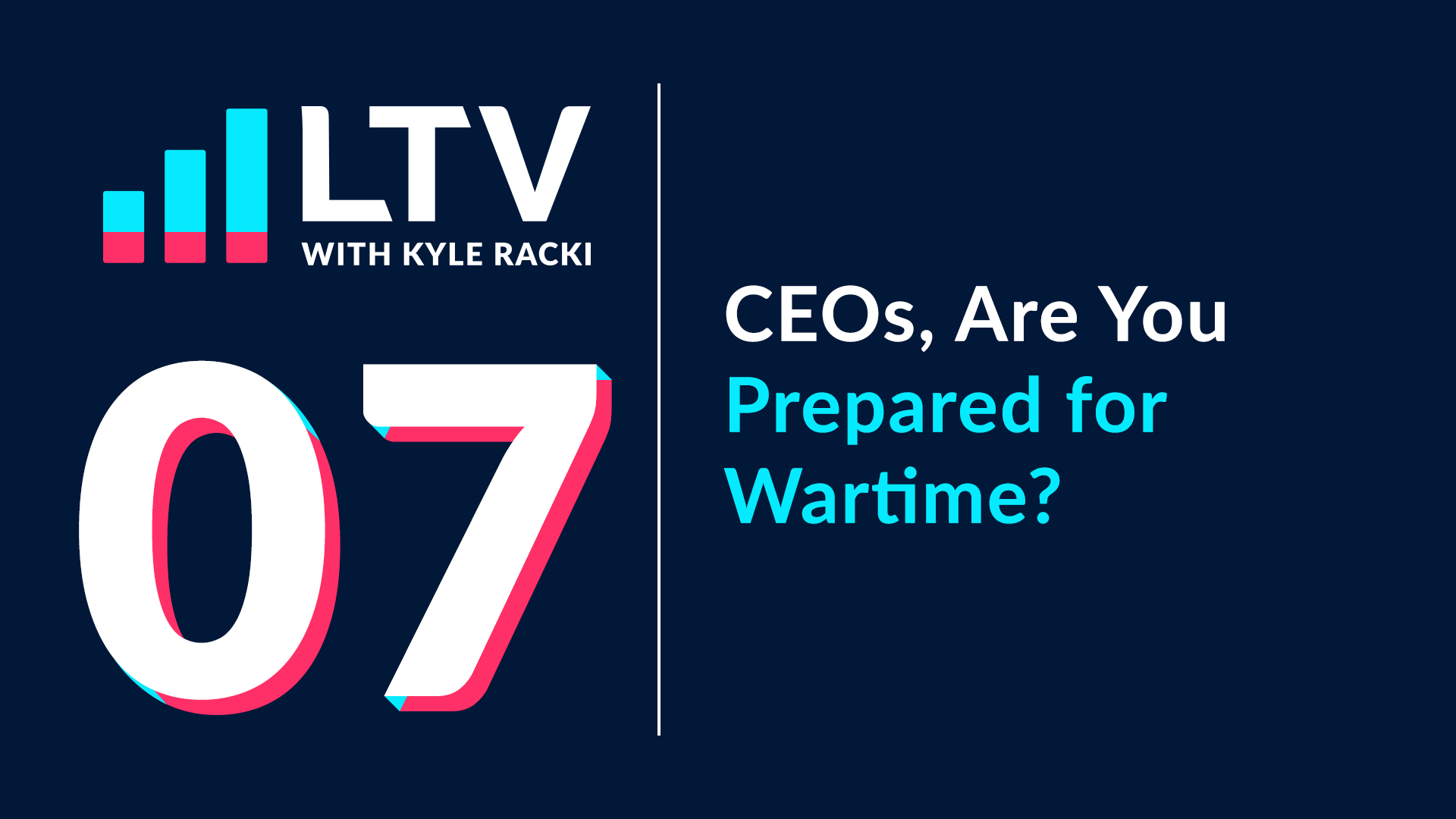 LTV Podcast Episode 7: CEO's Are You Prepared for Wartime?