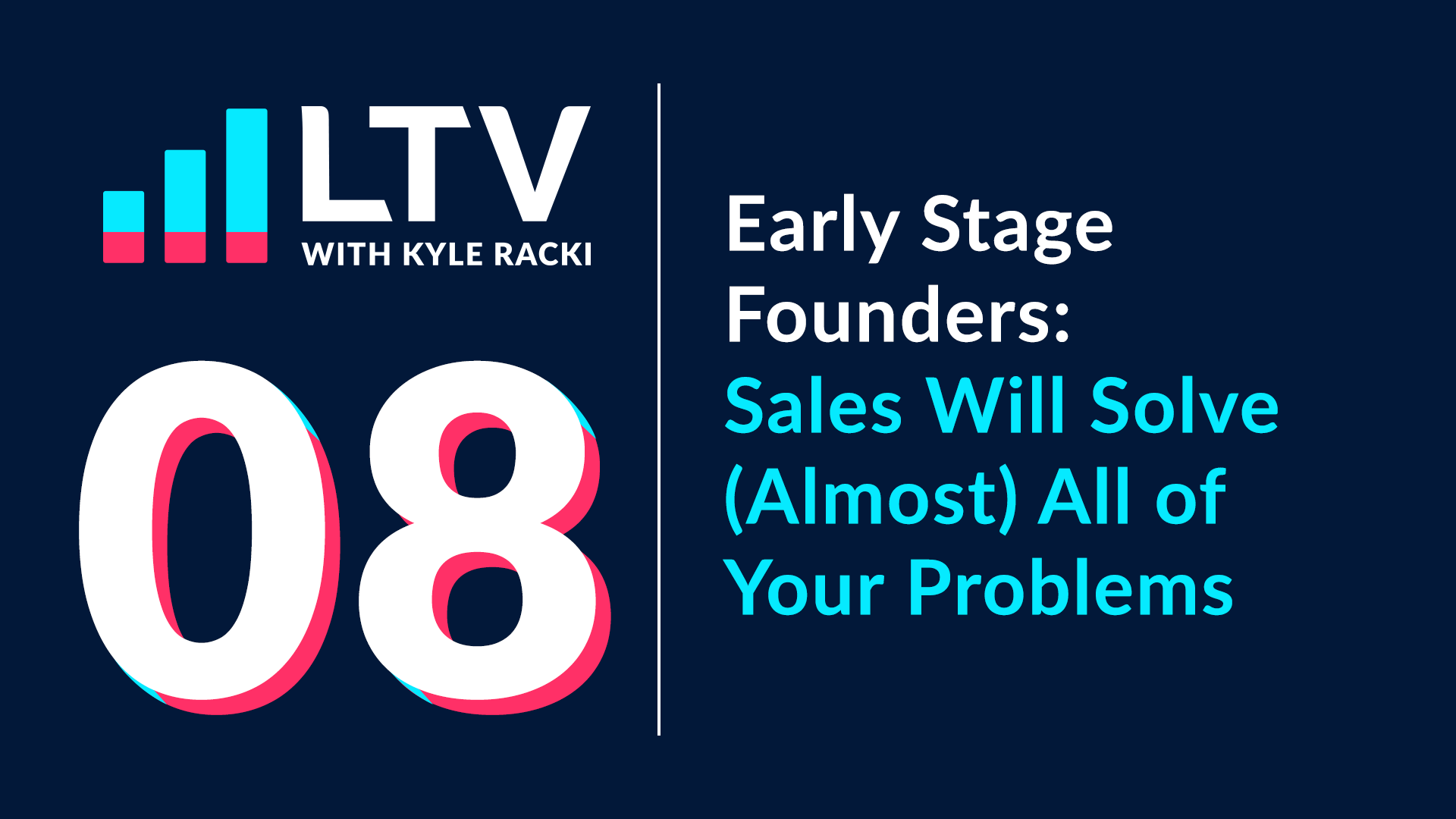 LTV Podcast Episode 8: Early Stage Founders - Sales Will Solve (Almost) All of Your Problems