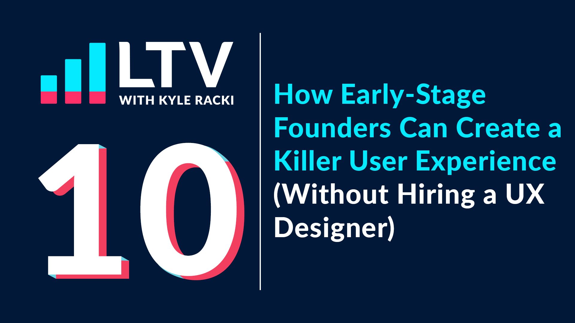LTV Podcast Episode 10: How Early-Stage Founders Can Create a Killer Experience (Without Hiring a UX Designer)