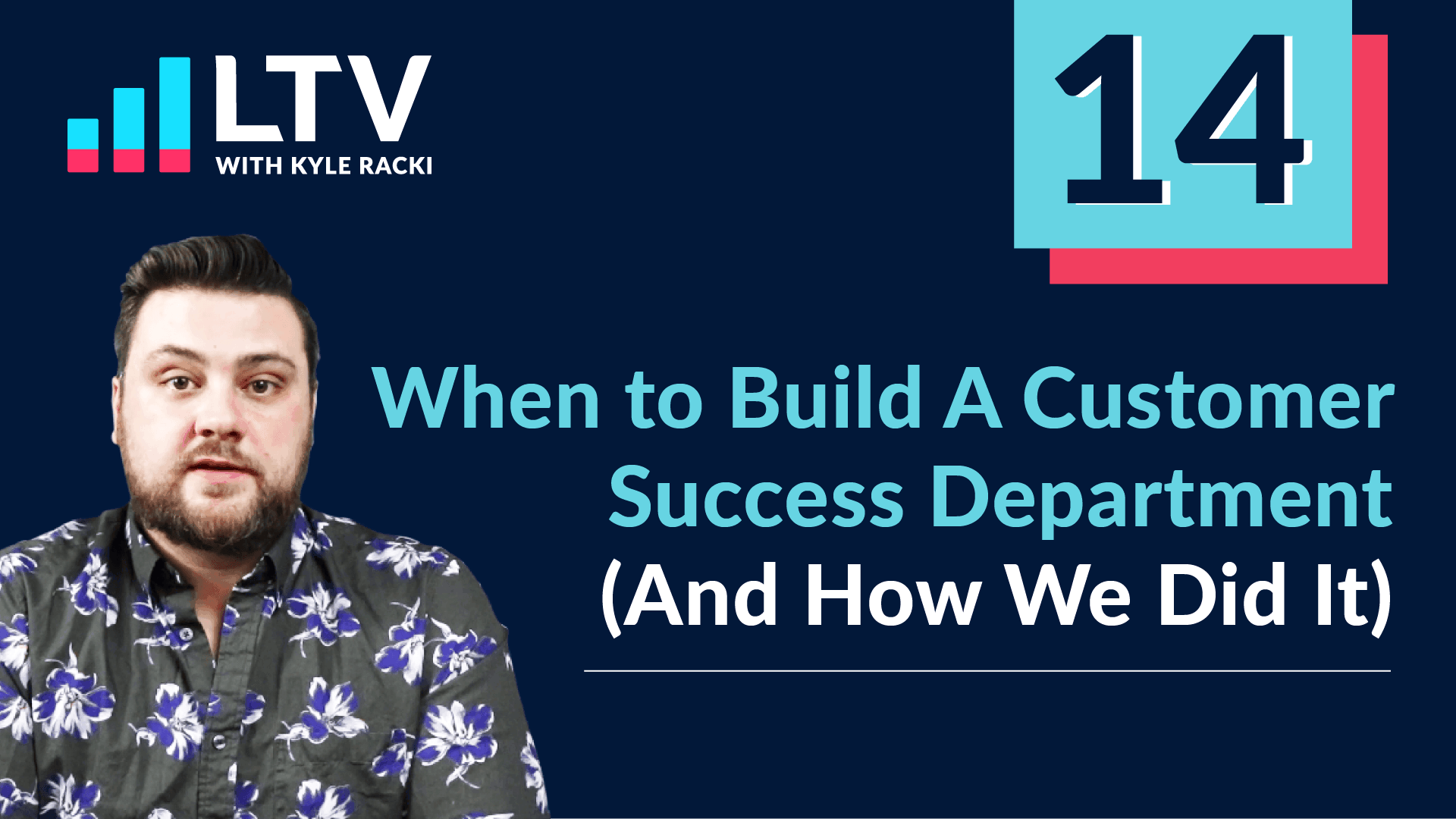 LTV Podcast: When to Build a Customer Success Department (And How We Did It)