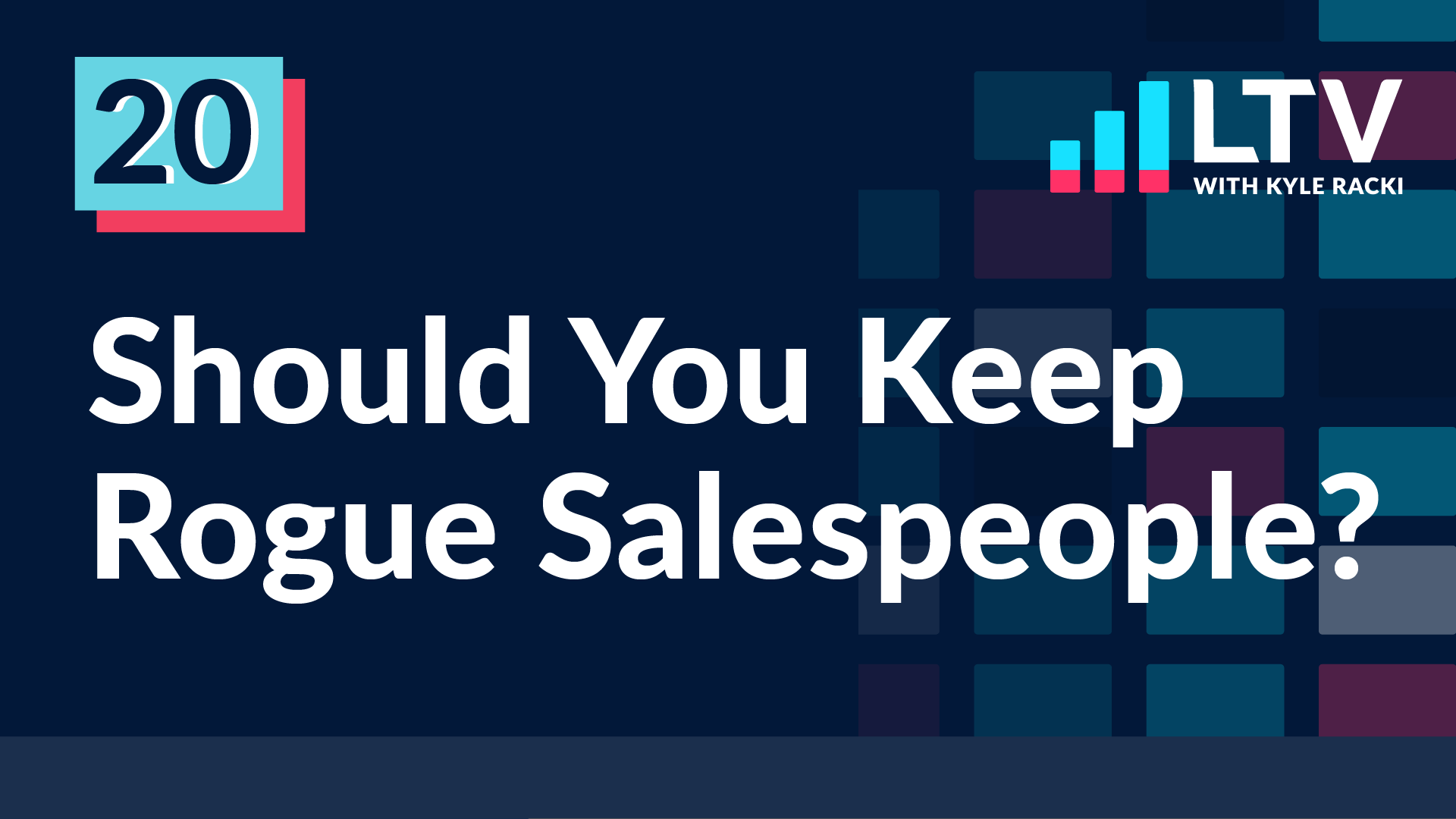 LTV Podcast Episode 20: Should You Keep Rogue Salespeople?