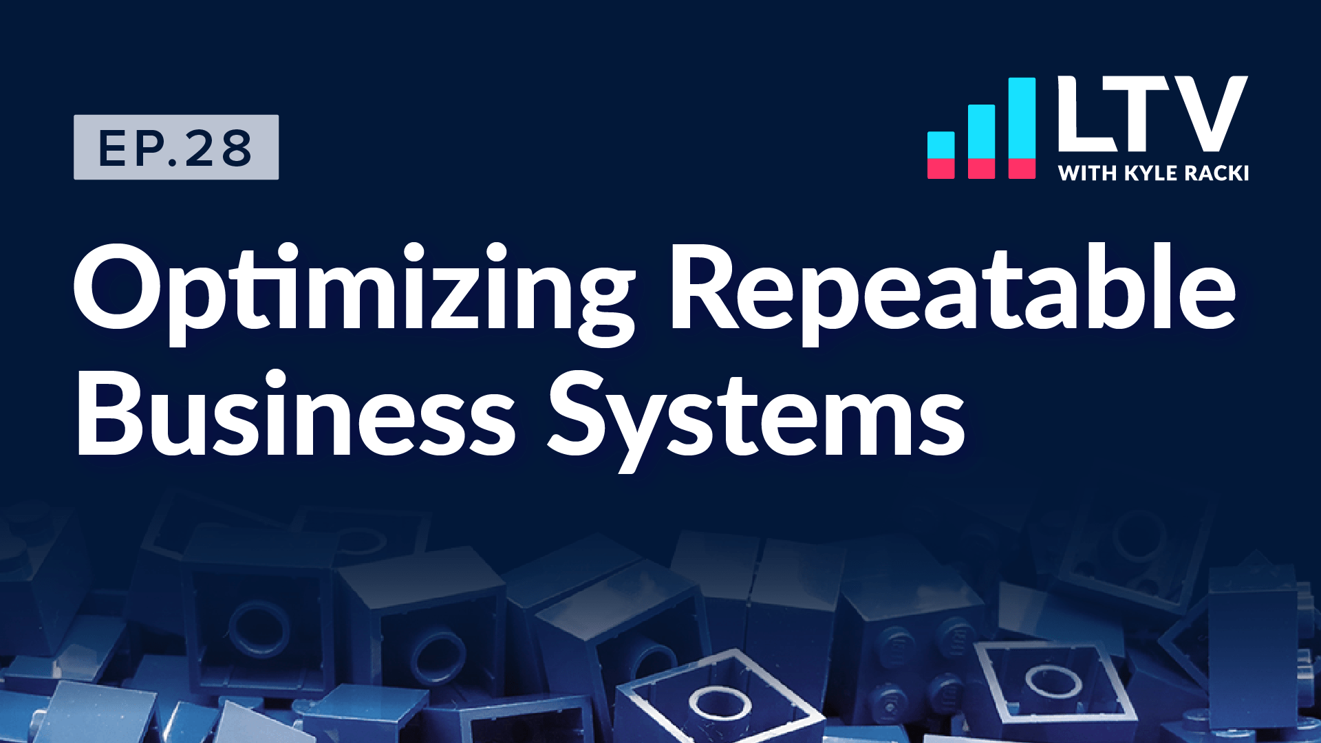 LTV Podcast Ep. 28: optimizing Repeatable Business Systems