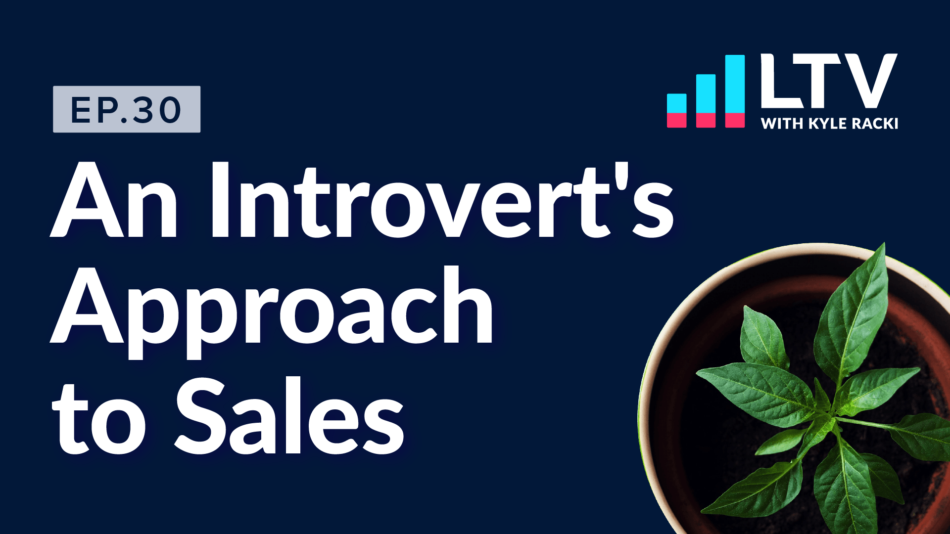 LTV Podcast Episode 30: An Introvert's Approach to Sales